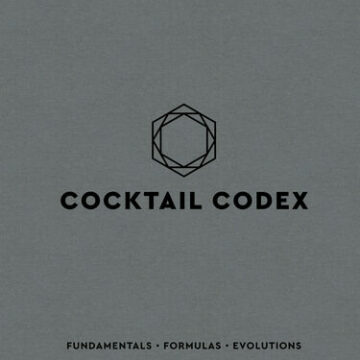 Cocktail Codex: Fundamentals, Formulas, Evolutions [A Cocktail Recipe Book]