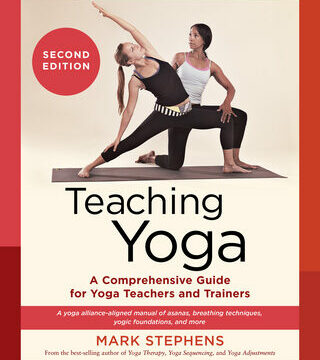 Teaching Yoga, Second Edition: A Comprehensive Guide for Yoga Teachers and Trainers: A Yoga Alliance-Aligned Manual of Asanas, Breathing Techniques, Y