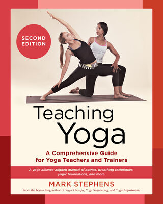 Teaching Yoga, Second Edition: A Comprehensive Guide for Yoga Teachers and Trainers: A Yoga Alliance-Aligned Manual of Asanas, Breathing Techniques, Y