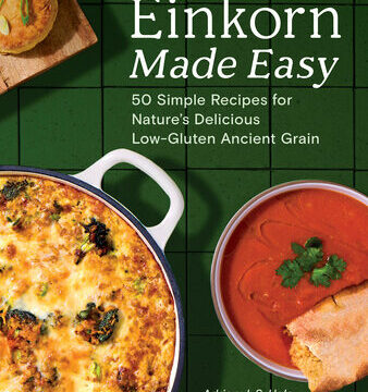 Einkorn Made Easy: 50 Simple Recipes for Nature's Delicious Low-Gluten Ancient Grain