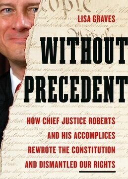 Without Precedent: How Chief Justice Roberts and His Accomplices Rewrote the Constitution and Dismantled Our Rights