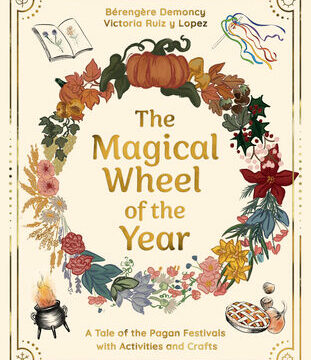 Magical Wheel of the Year: A Tale of the Pagan Festivals with Activities & Rituals
