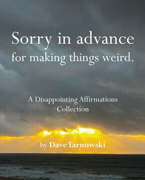 Sorry in Advance for Making Things Weird.: A Disappointing Affirmations Collection