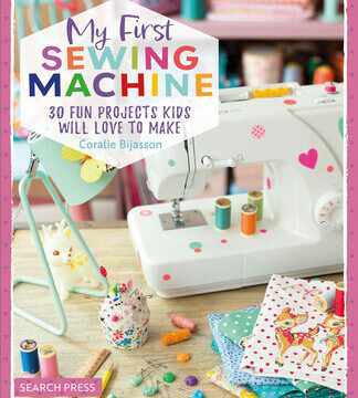 My First Sewing Machine: 30 Fun Projects Kids Will Love to Make