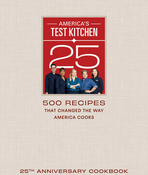 America's Test Kitchen 25th Anniversary Cookbook: 500 Recipes That Changed the Way America Cooks