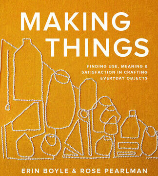 Making Things: Finding Use, Meaning, and Satisfaction in Crafting Everyday Objects