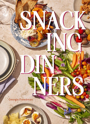 Snacking Dinners: 50+ Recipes for Low-Lift, High-Reward Dinners That Delight