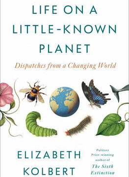 Life on a Little-Known Planet: Dispatches from a Changing World