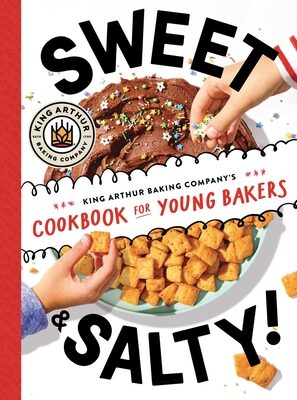Sweet & Salty!: King Arthur Baking Company's Cookbook for Young Bakers