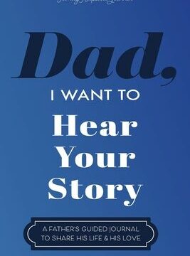 Dad, I Want to Hear Your Story: A Father's Guided Journal To Share His Life & His Love